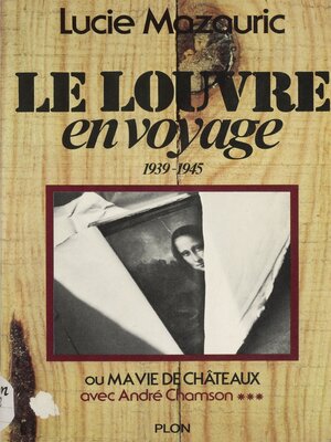 cover image of Le Louvre en voyage, 1939-1945, Avec André Chamson (3)
